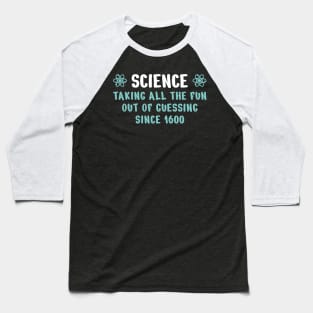 Science: taking all the fun out of guessing since 1600 Baseball T-Shirt